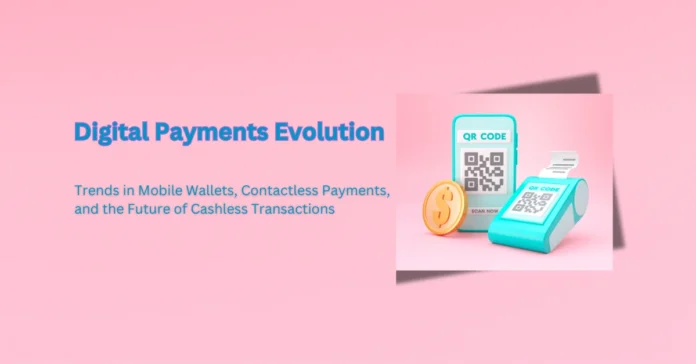 digital-payments-evolution-trends-in-mobile-wallets-contactless-payments-and-the-future-of-cashless-transactions