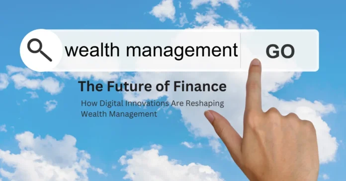 the-future-of-finance-how-digital-innovations-are-reshaping-wealth-management