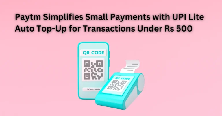 paytm-simplifies-small-payments-with-upi-lite-auto-top-up-for-transactions-under-rs-500