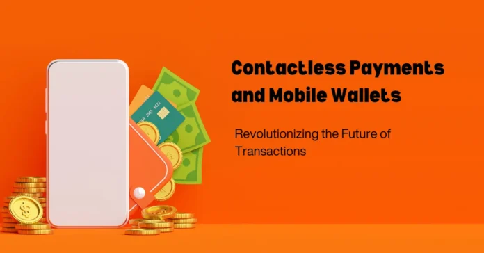 contactless-payments-and-mobile-wallets-revolutionizing-the-future-of-transactions