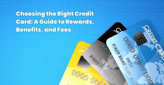 choosing-the-right-credit-card-a-guide-to-rewards-benefits-and-fees
