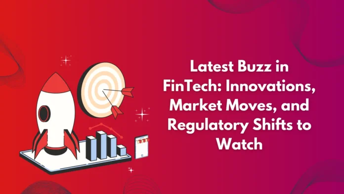 latest-buzz-in-fintech-innovations-market-moves-and-regulatory-shifts-to-watch