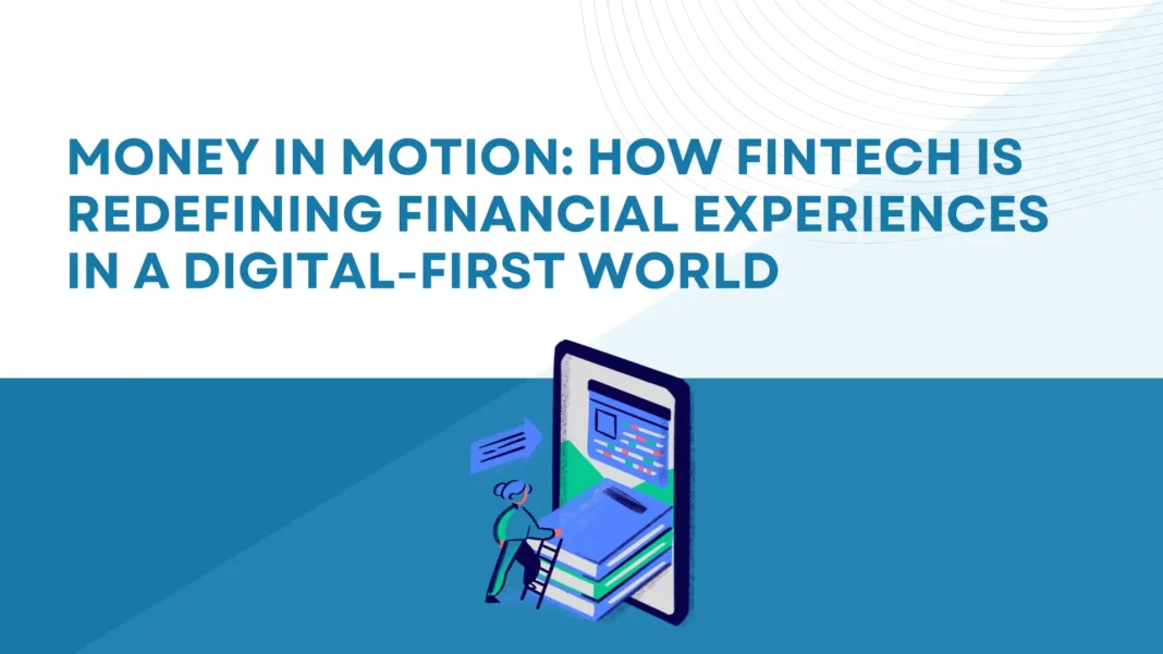 money-in-motion-how-fintech-is-redefining-financial-experiences-in-a-digital-first-world