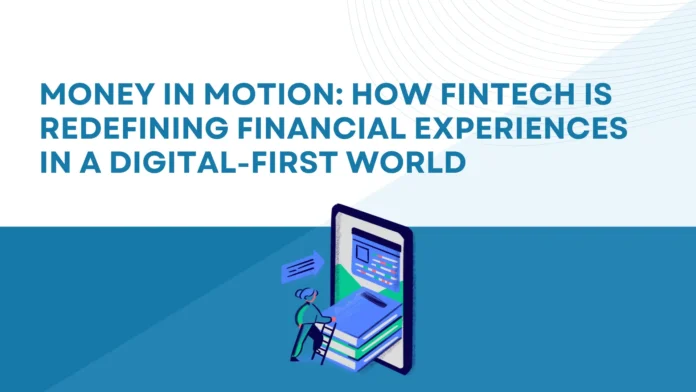 money-in-motion-how-fintech-is-redefining-financial-experiences-in-a-digital-first-world